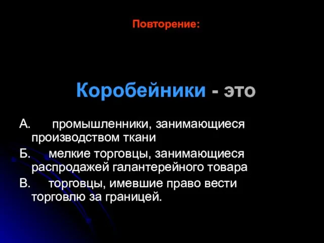 Повторение: Коробейники - это А. промышленники, занимающиеся производством ткани Б. мелкие торговцы,