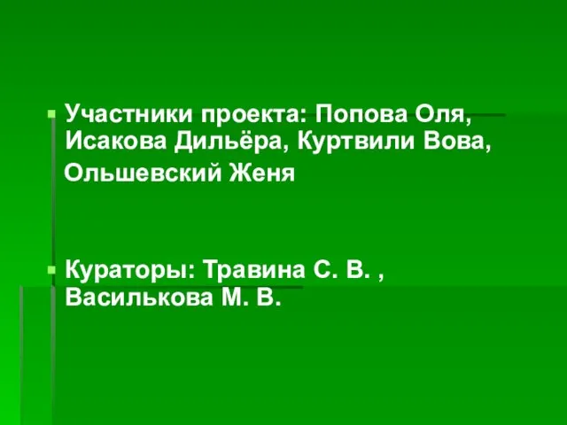 Участники проекта: Попова Оля, Исакова Дильёра, Куртвили Вова, Ольшевский Женя Кураторы: Травина