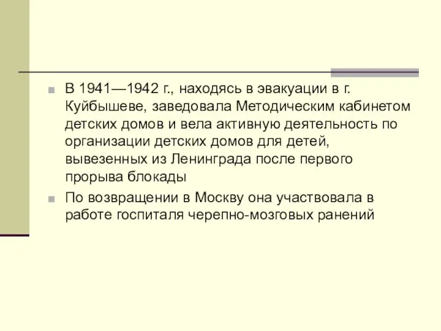 В 1941—1942 г., находясь в эвакуации в г. Куйбышеве, заведовала Методическим кабинетом