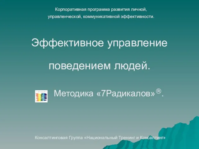 Методика «7Радикалов»®. Эффективное управление поведением людей. Консалтинговая Группа «Национальный Тренинг и Консалтинг»