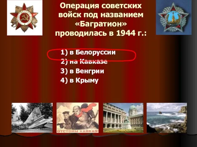 Операция советских войск под названием «Багратион» проводилась в 1944 г.: 1) в