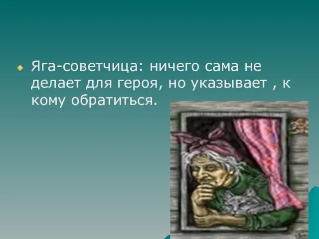 Яга-советчица: ничего сама не делает для героя, но указывает , к кому обратиться.