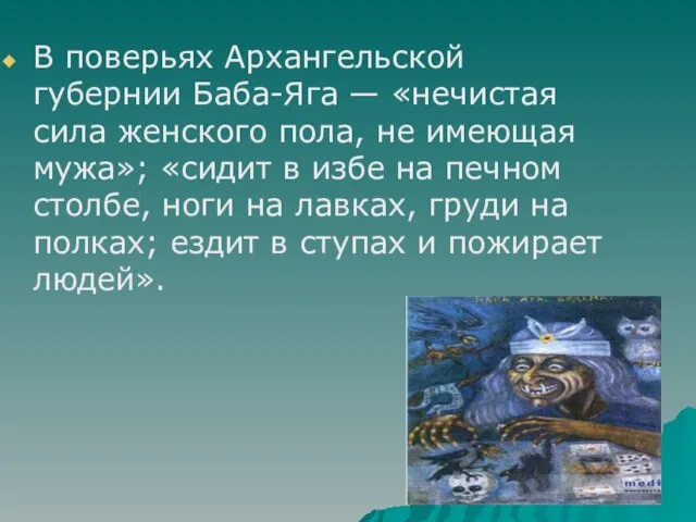 В поверьях Архангельской губернии Баба-Яга — «нечистая сила женского пола, не имеющая