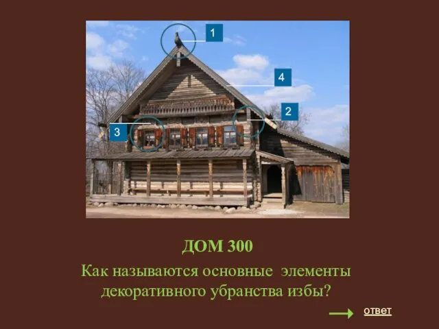 ДОМ 300 Как называются основные элементы декоративного убранства избы? 1 2 3 4 ответ