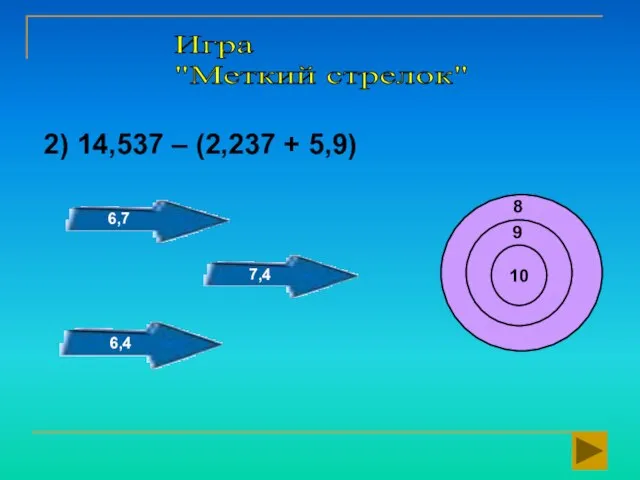 2) 14,537 – (2,237 + 5,9) 10 9 8 6,7 7,4 6,4 Игра "Меткий стрелок"