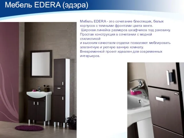Мебель EDERA (эдэра) Мебель EDERA - это сочетание блестящих, белых корпусов с