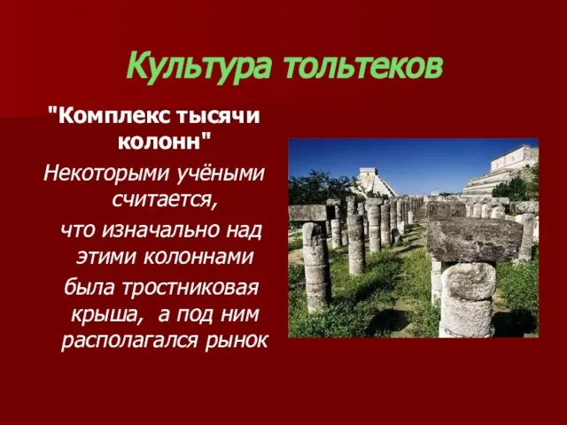 Культура тольтеков "Комплекс тысячи колонн" Некоторыми учёными считается, что изначально над этими