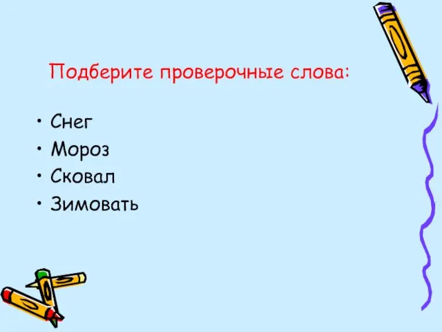 Подберите проверочные слова: Снег Мороз Сковал Зимовать