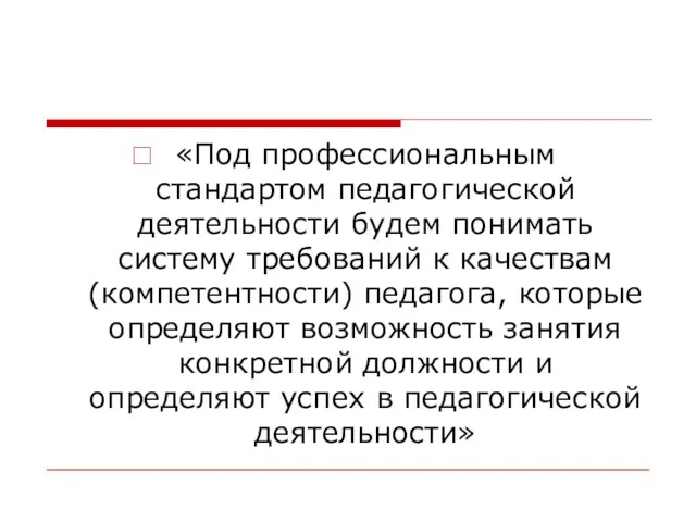 «Под профессиональным стандартом педагогической деятельности будем понимать систему требований к качествам (компетентности)