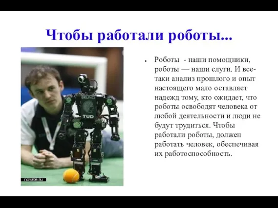 Чтобы работали роботы... Роботы - наши помощники, роботы — наши слуги. И