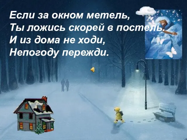 Если за окном метель, Ты ложись скорей в постель. И из дома не ходи, Непогоду пережди.