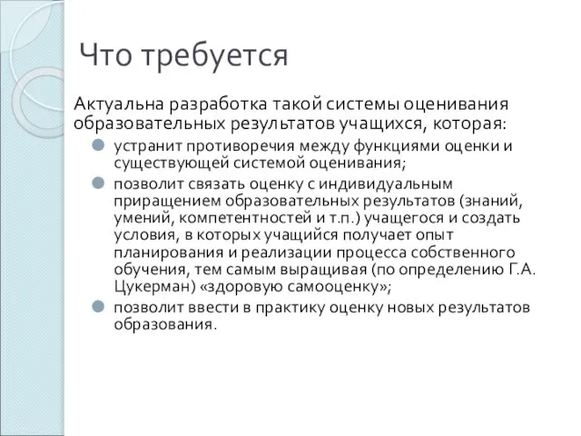 Что требуется Актуальна разработка такой системы оценивания образовательных результатов учащихся, которая: устранит