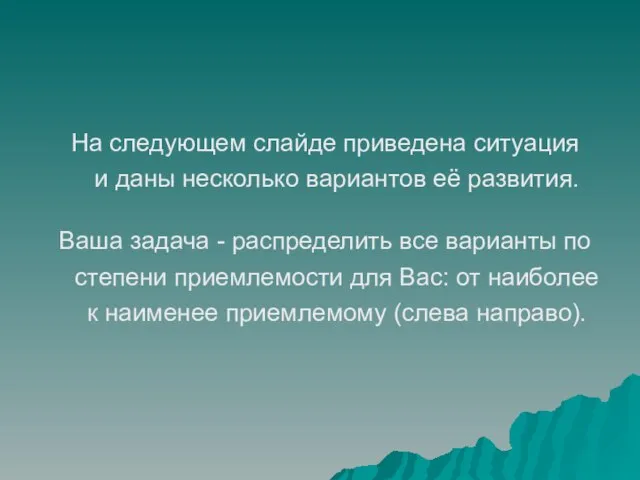 На следующем слайде приведена ситуация и даны несколько вариантов её развития. Ваша