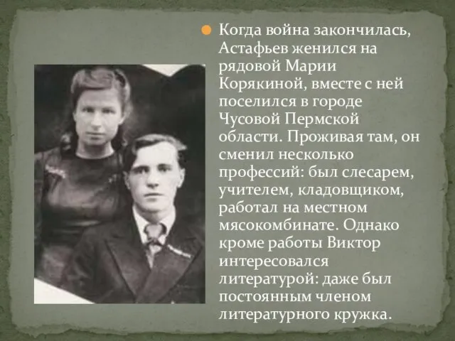 Когда война закончилась, Астафьев женился на рядовой Марии Корякиной, вместе с ней