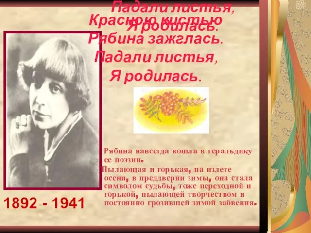 Красною кистью Рябина зажглась. Падали листья, Я родилась. 1892 - 1941 Красною