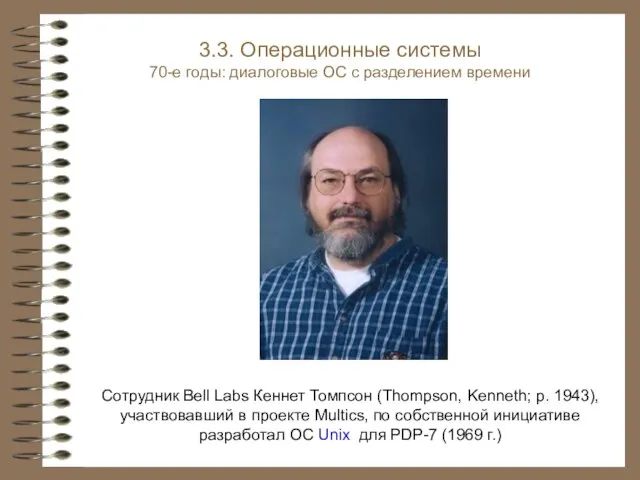 3.3. Операционные системы Сотрудник Bell Labs Кеннет Томпсон (Thompson, Kenneth; р. 1943),
