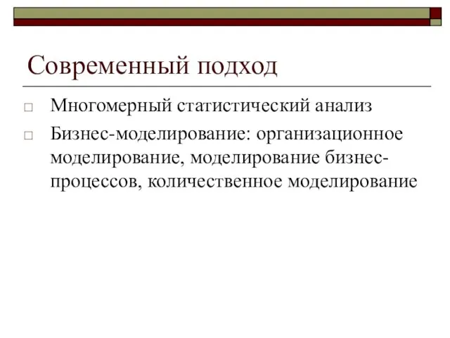 Современный подход Многомерный статистический анализ Бизнес-моделирование: организационное моделирование, моделирование бизнес-процессов, количественное моделирование