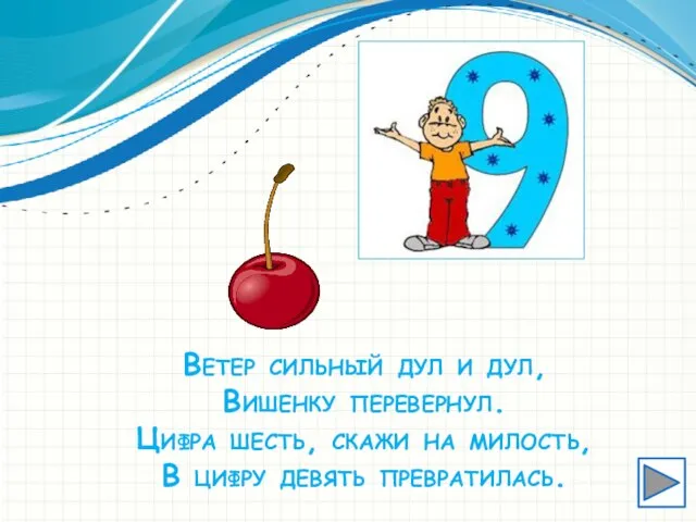 Ветер сильный дул и дул, Вишенку перевернул. Цифра шесть, скажи на милость, В цифру девять превратилась.