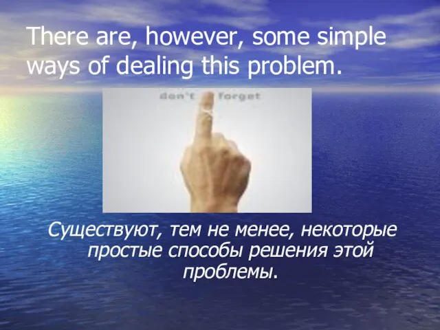 There are, however, some simple ways of dealing this problem. Существуют, тем