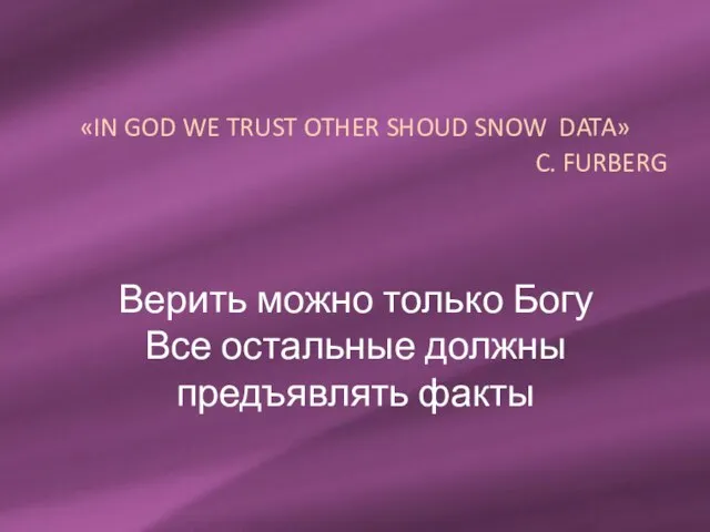 Верить можно только Богу Все остальные должны предъявлять факты «IN GOD WE