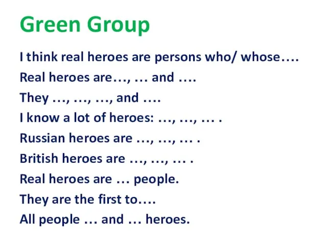 Green Group I think real heroes are persons who/ whose…. Real heroes