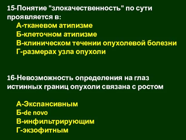 15-Понятие "злокачественность" по сути проявляется в: А-тканевом атипизме Б-клеточном атипизме В-клиническом течении