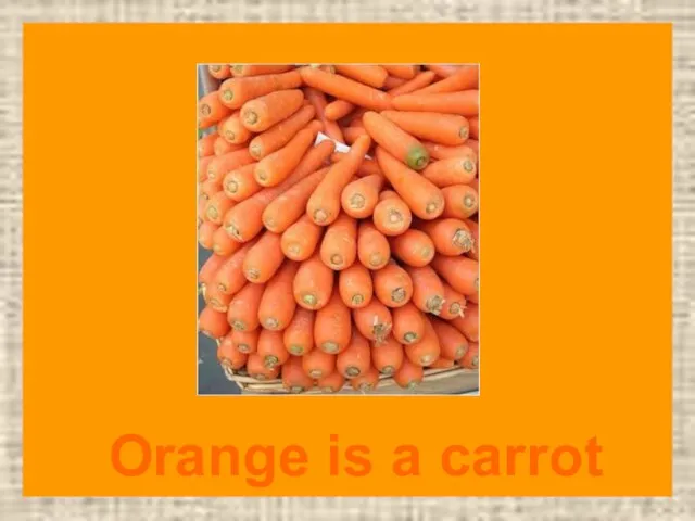 Orange is a carrot