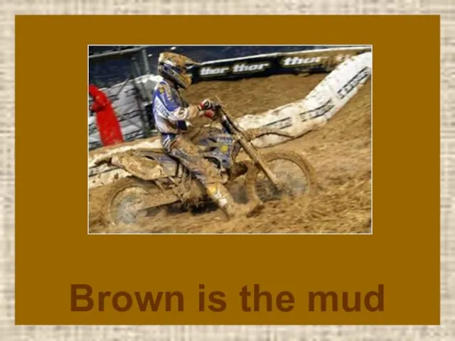 Brown is the mud