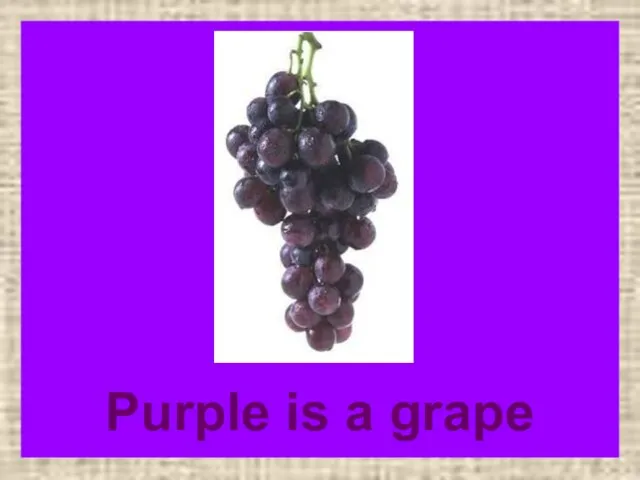 Purple is a grape