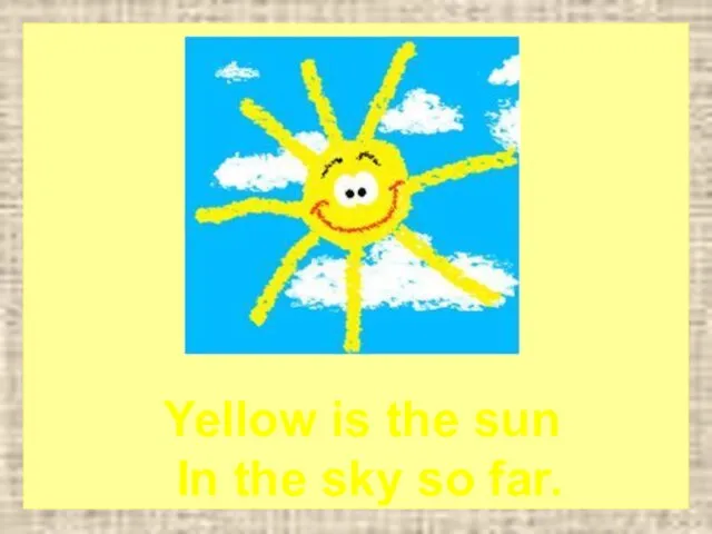 Yellow is the sun In the sky so far.
