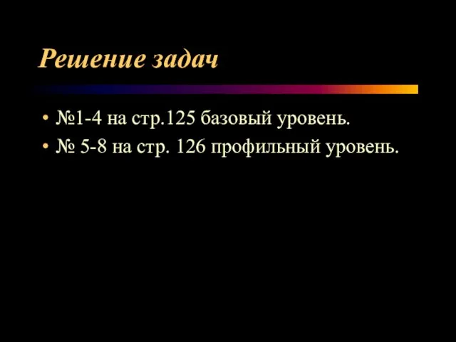 Решение задач №1-4 на стр.125 базовый уровень. № 5-8 на стр. 126 профильный уровень.