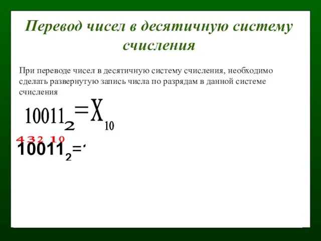 Перевод чисел в десятичную систему счисления 10011 2 Х 10 100112=1·20+1·21+0·22+0·23+1·24= 1+2+0+0+16=1910