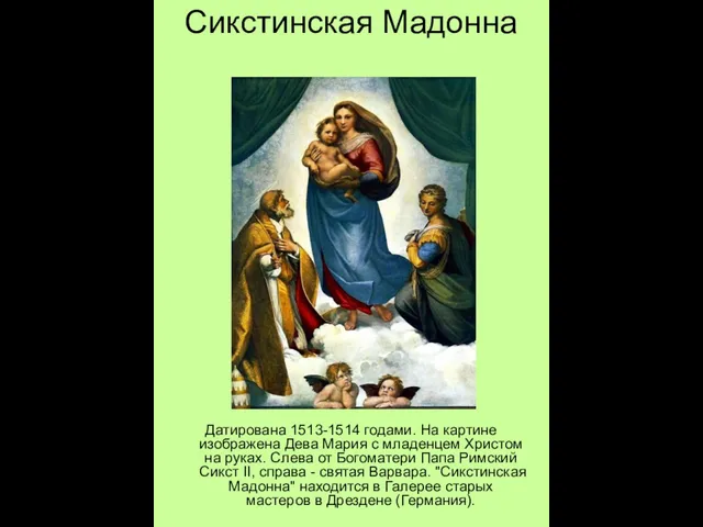 Сикстинская Мадонна Датирована 1513-1514 годами. На картине изображена Дева Мария с младенцем