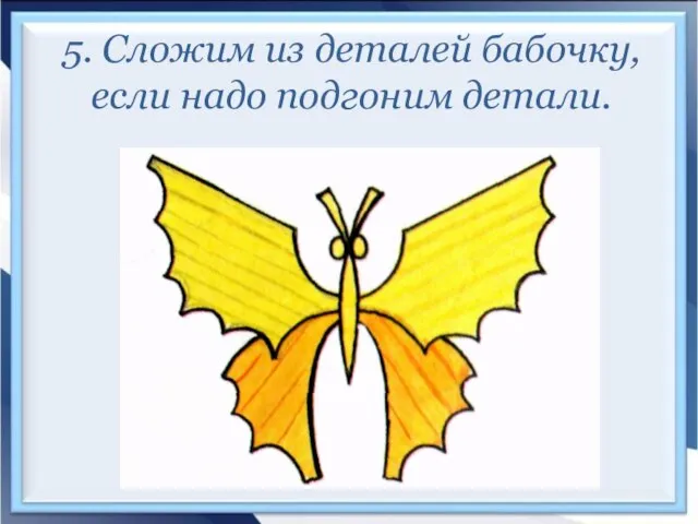 5. Сложим из деталей бабочку, если надо подгоним детали.