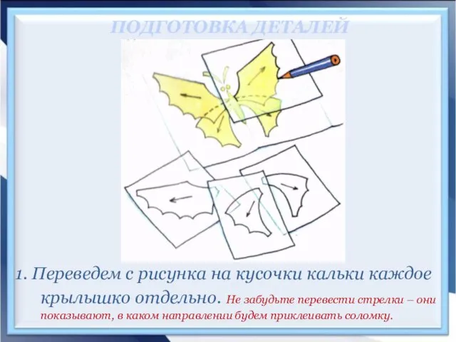 ПОДГОТОВКА ДЕТАЛЕЙ 1. Переведем с рисунка на кусочки кальки каждое крылышко отдельно.