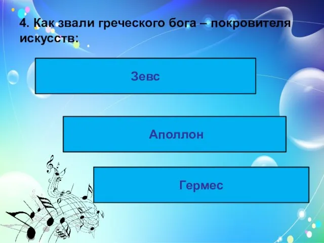 4. Как звали греческого бога – покровителя искусств: Зевс Аполлон Гермес