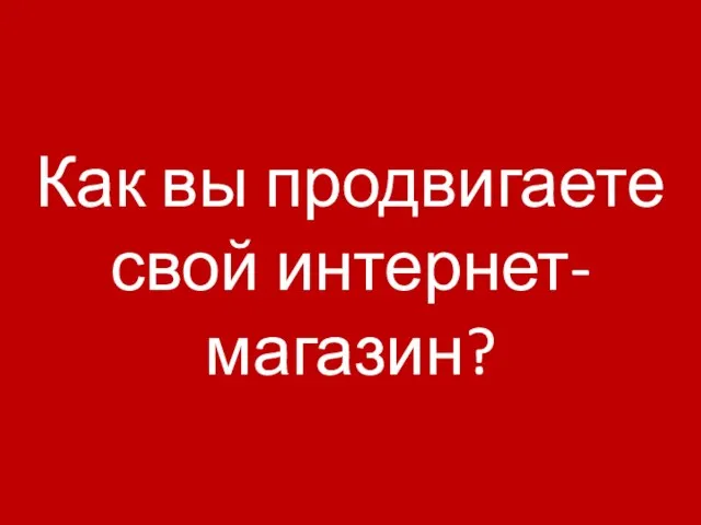 Как вы продвигаете свой интернет-магазин?