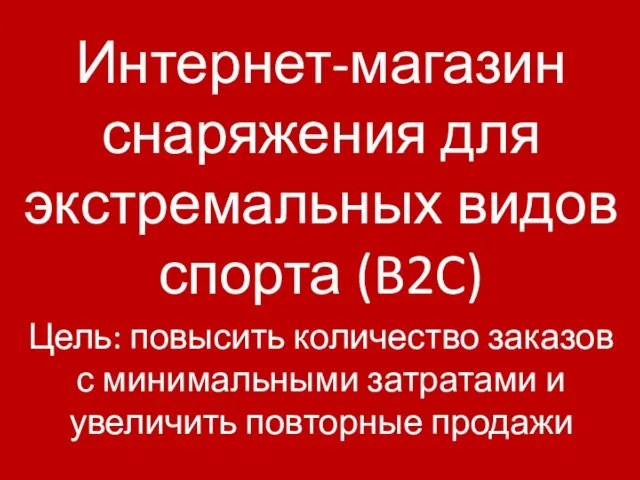 Интернет-магазин снаряжения для экстремальных видов спорта (B2C) Цель: повысить количество заказов с