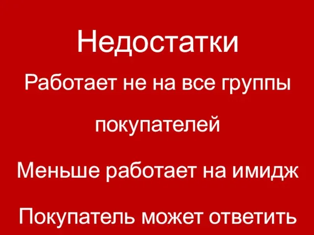 Недостатки Работает не на все группы покупателей Меньше работает на имидж Покупатель может ответить