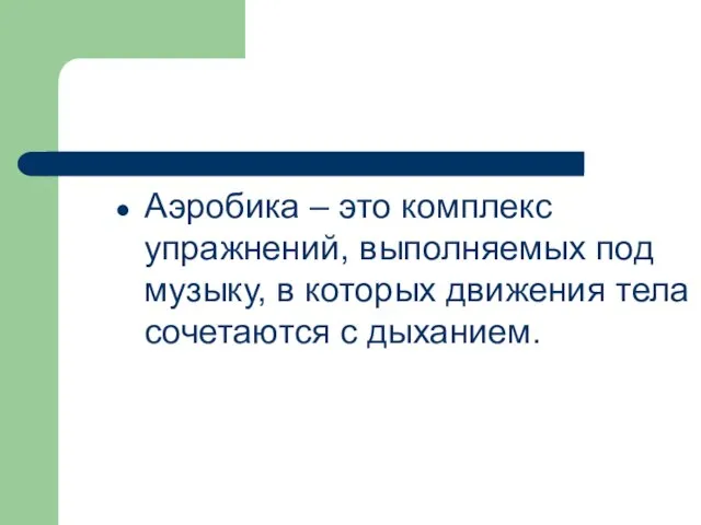 Аэробика – это комплекс упражнений, выполняемых под музыку, в которых движения тела сочетаются с дыханием.