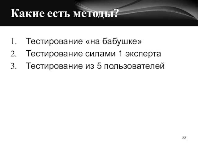 Какие есть методы? Тестирование «на бабушке» Тестирование силами 1 эксперта Тестирование из 5 пользователей