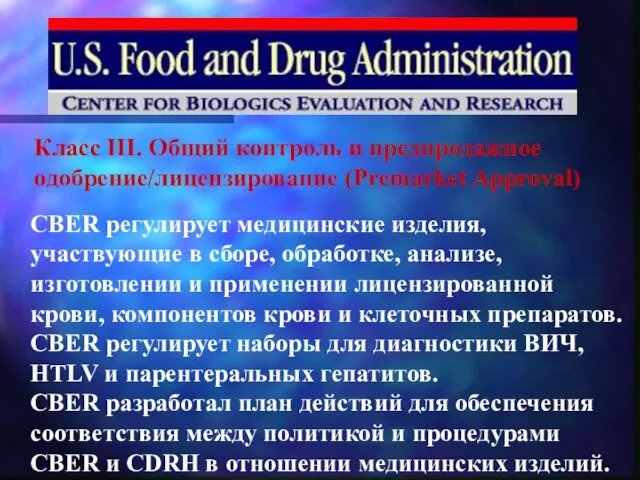 Класс III. Общий контроль и предпродажное одобрение/лицензирование (Premarket Approval) CBER регулирует медицинские