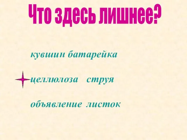 Что здесь лишнее? кувшин батарейка целлюлоза струя объявление листок