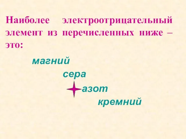 Наиболее электроотрицательный элемент из перечисленных ниже – это: магний сера азот кремний