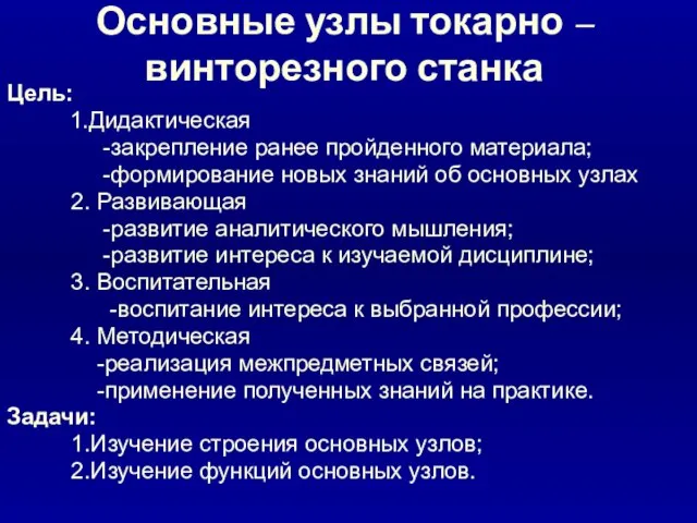 Основные узлы токарно – винторезного станка Цель: 1.Дидактическая -закрепление ранее пройденного материала;