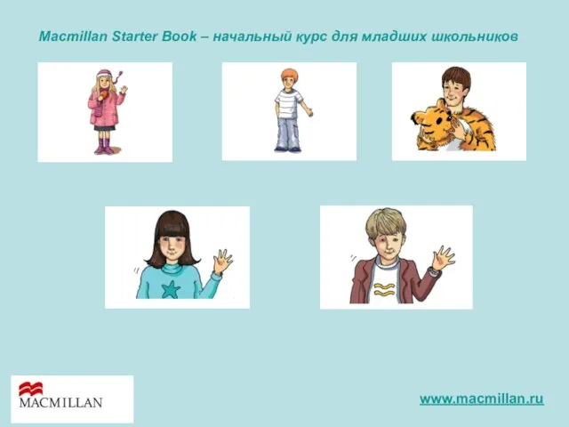 Macmillan Starter Book – начальный курс для младших школьников www.macmillan.ru