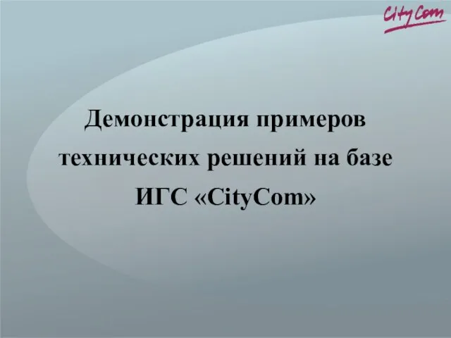 Демонстрация примеров технических решений на базе ИГС «CityCom»