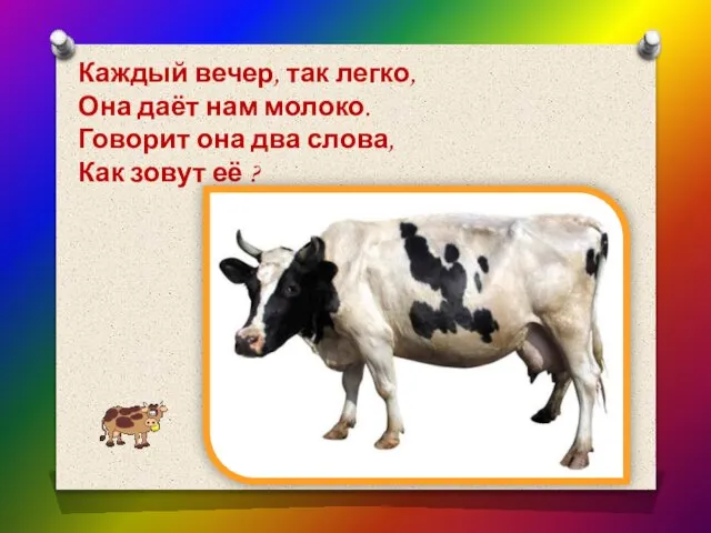 Каждый вечер, так легко, Она даёт нам молоко. Говорит она два слова, Как зовут её ?