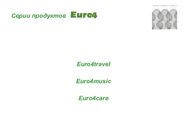 Euro4travel Euro4music Euro4care Серии продуктов