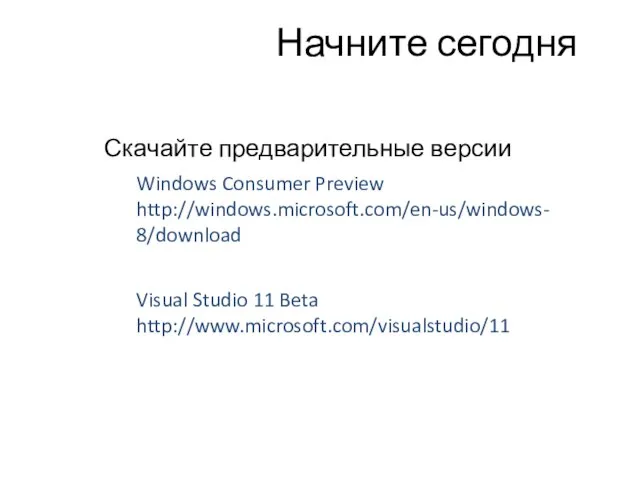 Начните сегодня Скачайте предварительные версии Windows Consumer Preview http://windows.microsoft.com/en-us/windows-8/download Visual Studio 11 Beta http://www.microsoft.com/visualstudio/11